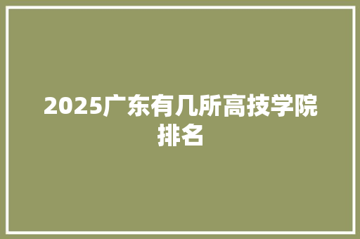 2025广东有几所高技学院排名