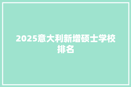 2025意大利新增硕士学校排名