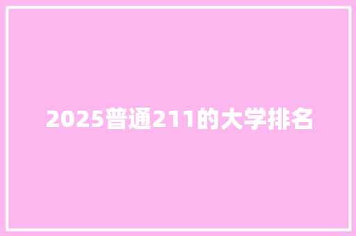 2025普通211的大学排名