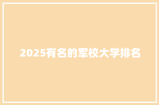 2025有名的军校大学排名 生活随笔
