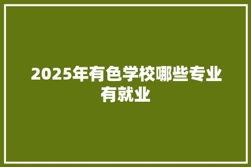 2025年有色学校哪些专业有就业