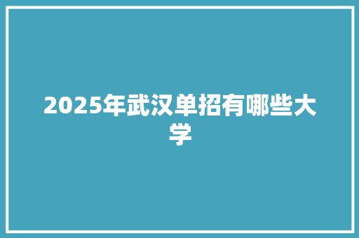 2025年武汉单招有哪些大学