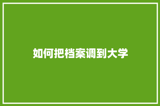 如何把档案调到大学 工作类
