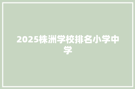 2025株洲学校排名小学中学