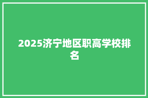 2025济宁地区职高学校排名