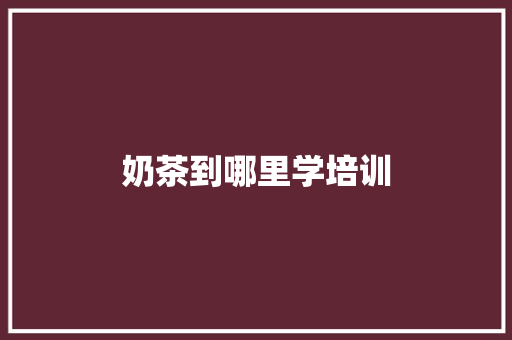 奶茶到哪里学培训