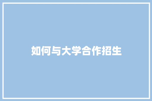 如何与大学合作招生