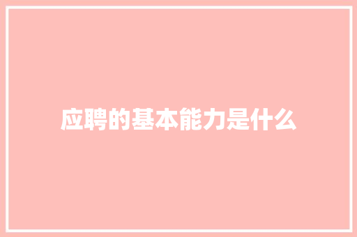 应聘的基本能力是什么