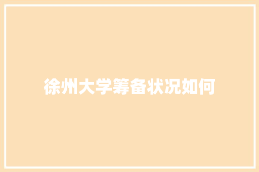 徐州大学筹备状况如何