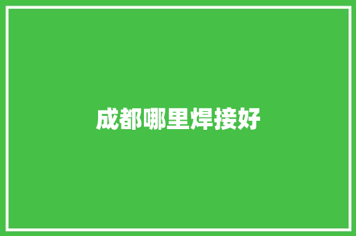 成都哪里焊接好