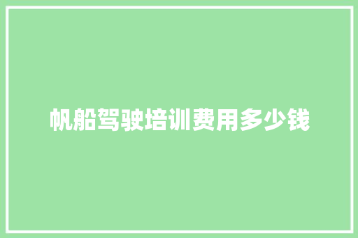 帆船驾驶培训费用多少钱 生活随笔