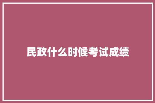 民政什么时候考试成绩
