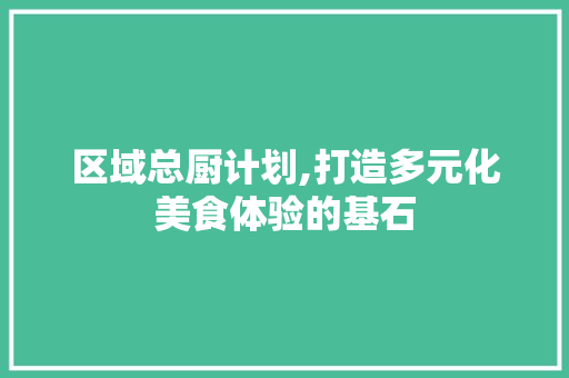 区域总厨计划,打造多元化美食体验的基石