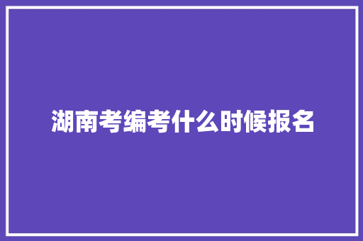 湖南考编考什么时候报名
