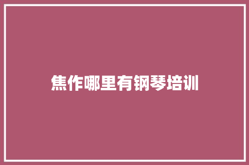 焦作哪里有钢琴培训