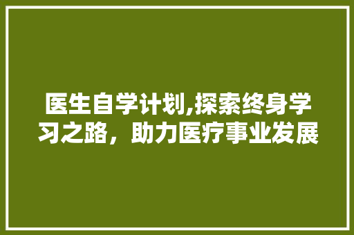 医生自学计划,探索终身学习之路，助力医疗事业发展