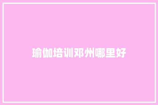 瑜伽培训邓州哪里好