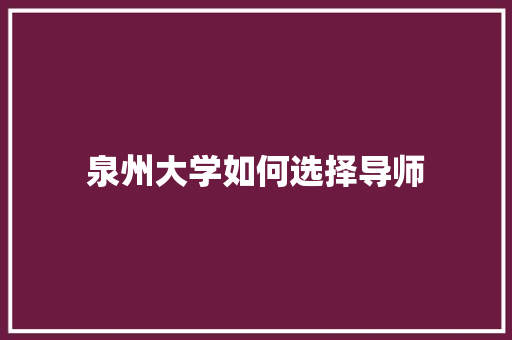 泉州大学如何选择导师