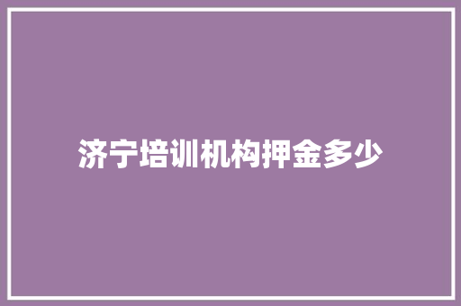 济宁培训机构押金多少