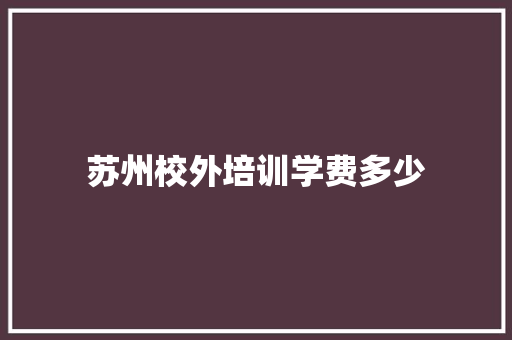 苏州校外培训学费多少