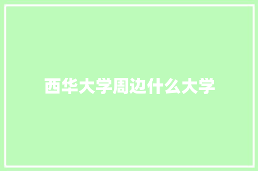 西华大学周边什么大学