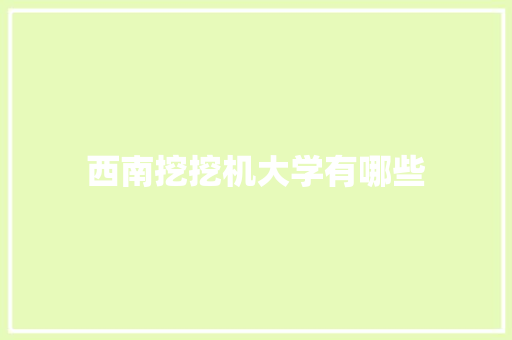 西南挖挖机大学有哪些