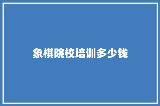 象棋院校培训多少钱