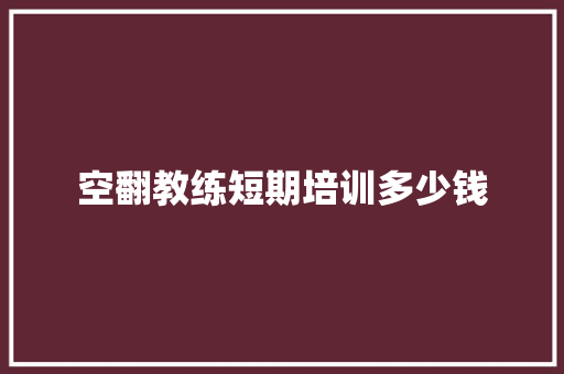 空翻教练短期培训多少钱