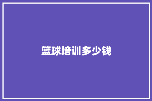 篮球培训多少钱