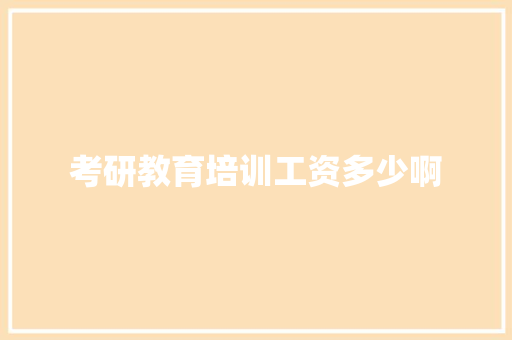 考研教育培训工资多少啊