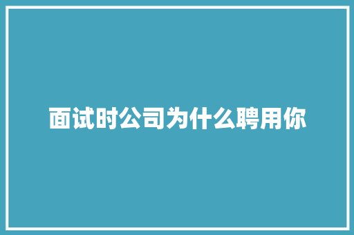 面试时公司为什么聘用你