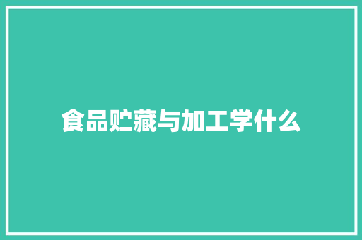 食品贮藏与加工学什么