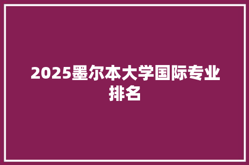 2025墨尔本大学国际专业排名