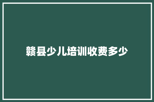 赣县少儿培训收费多少