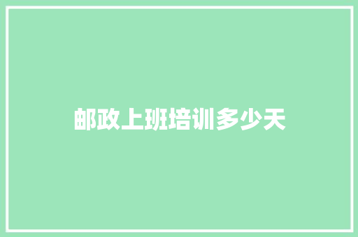 邮政上班培训多少天