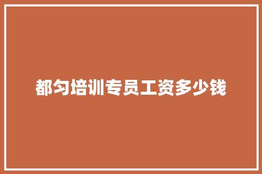 都匀培训专员工资多少钱