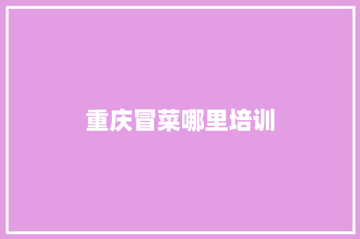 重庆冒菜哪里培训