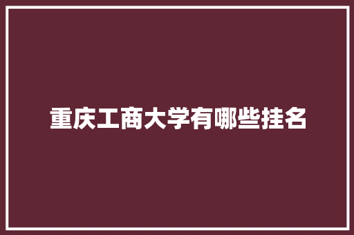 重庆工商大学有哪些挂名
