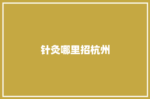 针灸哪里招杭州
