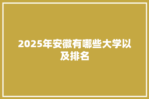2025年安徽有哪些大学以及排名 工作报告