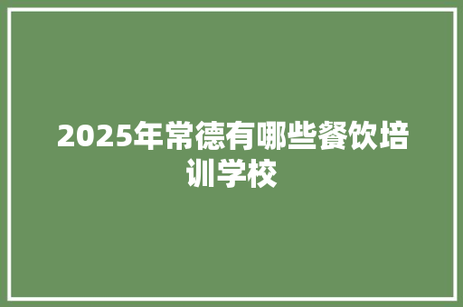 2025年常德有哪些餐饮培训学校