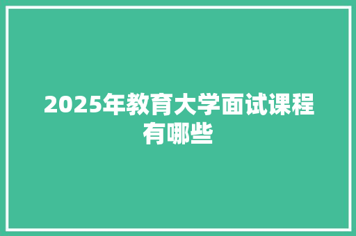 2025年教育大学面试课程有哪些