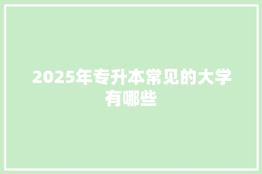 2025年专升本常见的大学有哪些