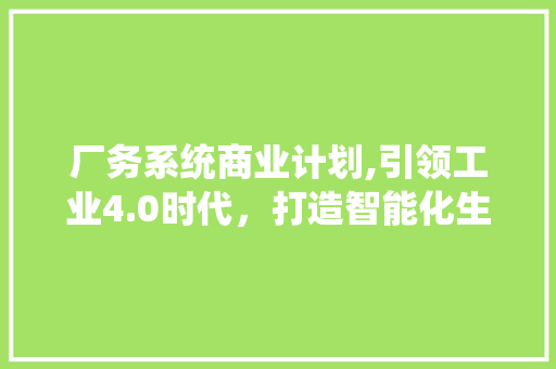 厂务系统商业计划,引领工业4.0时代，打造智能化生产新格局