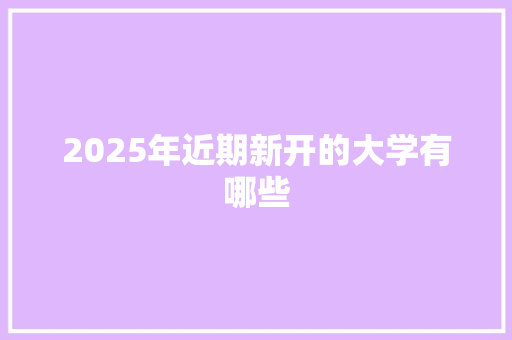 2025年近期新开的大学有哪些