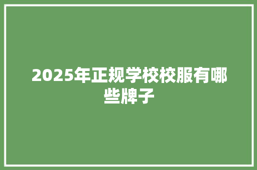 2025年正规学校校服有哪些牌子
