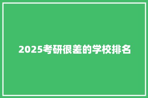 2025考研很差的学校排名