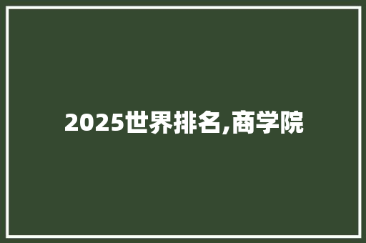 2025世界排名,商学院