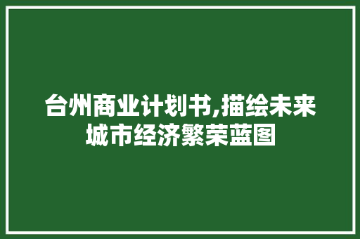 台州商业计划书,描绘未来城市经济繁荣蓝图