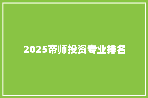 2025帝师投资专业排名
